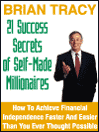 21 Success Secrets of Self-Made Millionaires: How To Achieve Financial Independence Faster And Easier Than You Ever Thought Possible